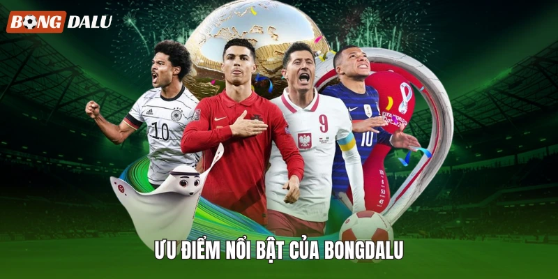 Ưu điểm nổi bật của Bongdalu