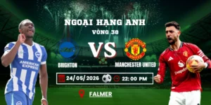 Soi Kèo Brighton Vs Manchester United 22h00 24/05 – Vòng 38 Ngoại Hạng Anh
