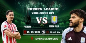 Soi Kèo Freiburg Vs Aston Villa 02h00 21/05 – Chung Kết Europa League
