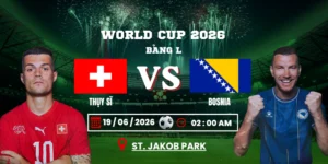 Soi Kèo Thụy Sĩ Vs Bosnia và Herzegovina 02h00 19/06 – World Cup 2026